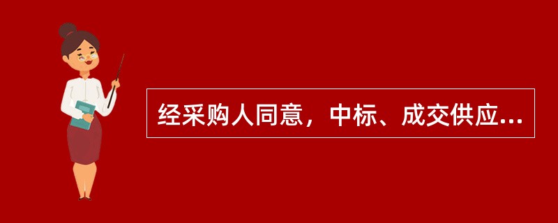 经采购人同意，中标、成交供应商可以依法采取分包方式履行合同。供应商就采购项目和分包项目向采购人负责，分包供应商就分包项目承担责任。(  )