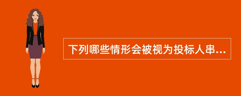 下列哪些情形会被视为投标人串通投标: