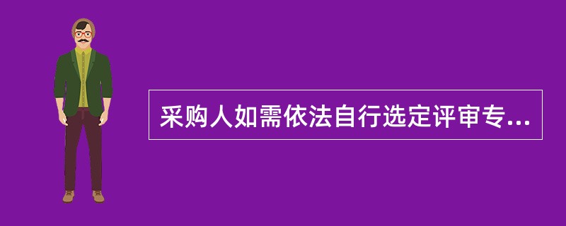 采购人如需依法自行选定评审专家时，应当选择本单位以外的评审专家。