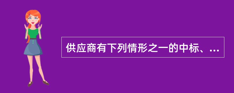 供应商有下列情形之一的中标、成交无效。（一）提供虚假材料谋取中标、成交的;（二）采取不正当手段诋毁、排挤其他供应商的:（三）与采购人、其他供应商或者采购代理几构恶意串通的:（四）向采购人、采购代理机构