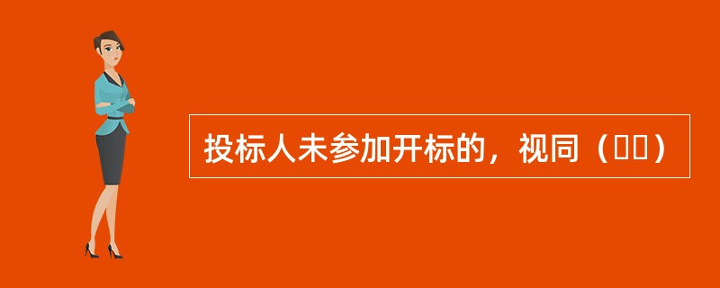 投标人未参加开标的，视同（  ）