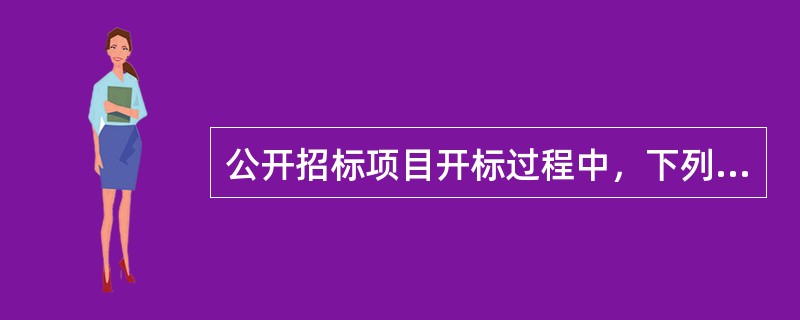 公开招标项目开标过程中，下列哪些表述有误（  ）