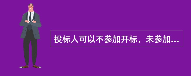 投标人可以不参加开标，未参加开标的，视同认可开标结果。（  ）