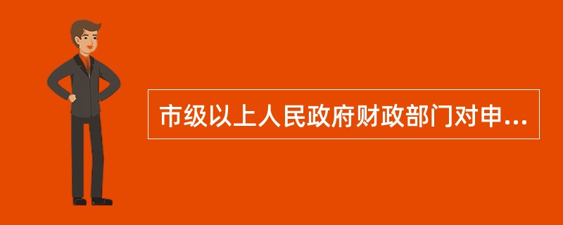 市级以上人民政府财政部门对申请人提交的申请材料、申报的评审专业和信用信息进行审核,符合条件的选聘为评审专家,纳入评审专家库管理。