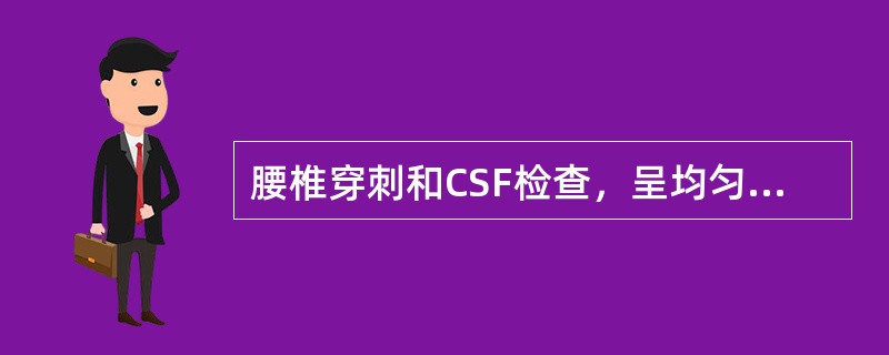 腰椎穿刺和CSF检查，呈均匀一致血性脑脊液，压力明显增多，提示