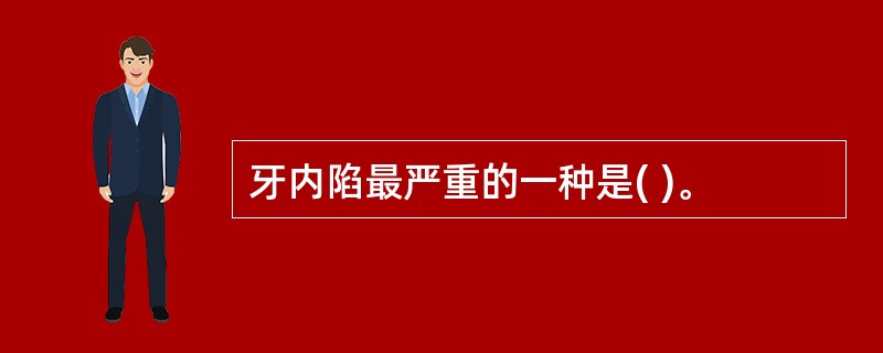 牙内陷最严重的一种是( )。