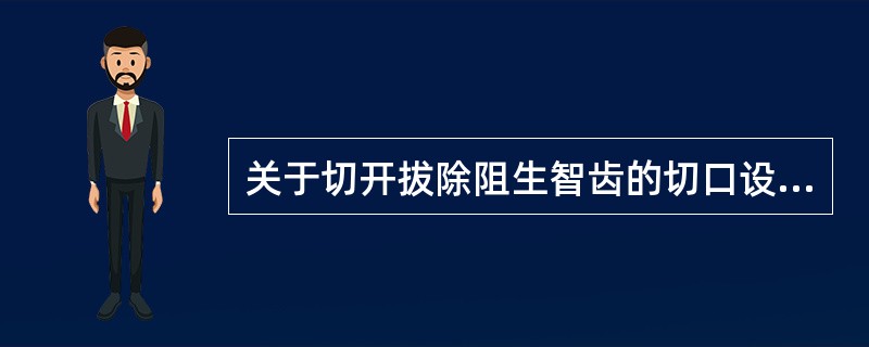 关于切开拔除阻生智齿的切口设计正确的是( )。