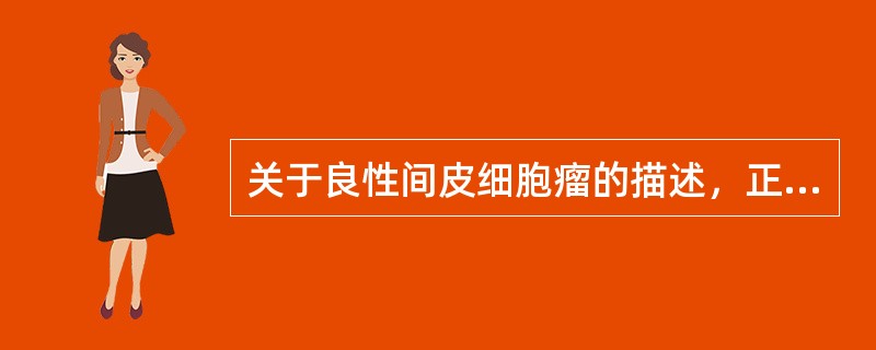 关于良性间皮细胞瘤的描述，正确的是()