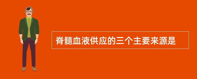 脊髓血液供应的三个主要来源是