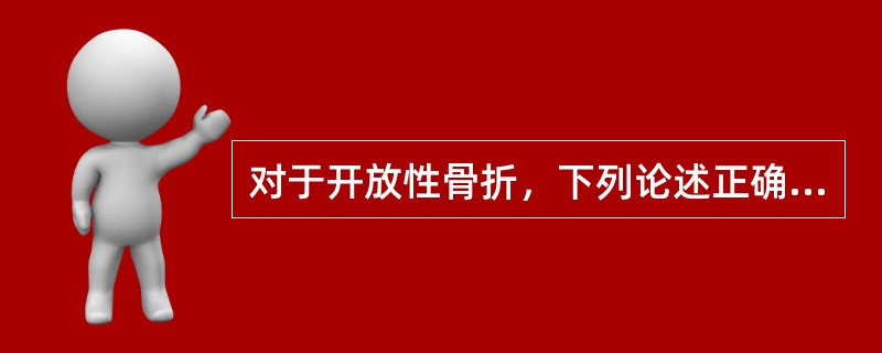 对于开放性骨折，下列论述正确的是()