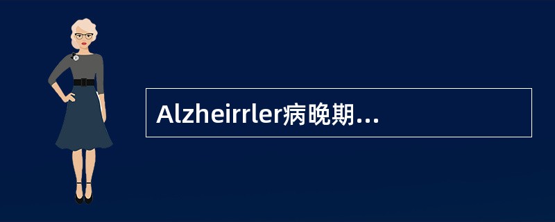 Alzheirrler病晚期临床表现正确的是