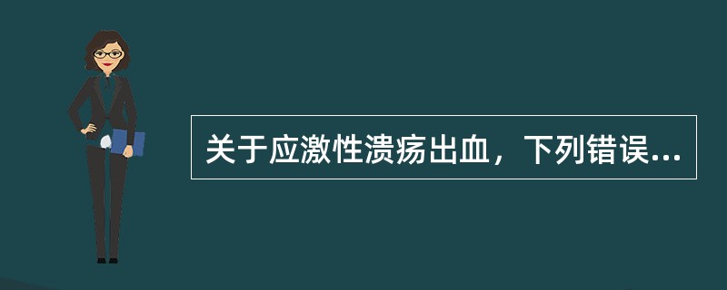 关于应激性溃疡出血，下列错误的是()