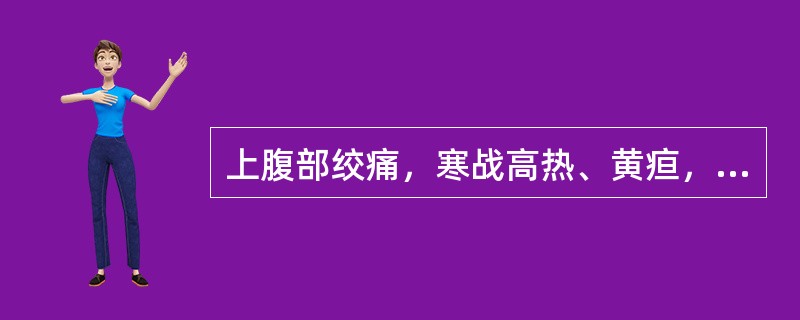 上腹部绞痛，寒战高热、黄疸，最常见于()