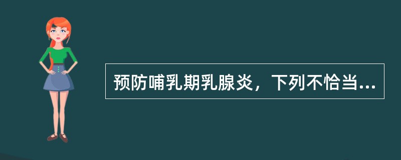 预防哺乳期乳腺炎，下列不恰当的是()