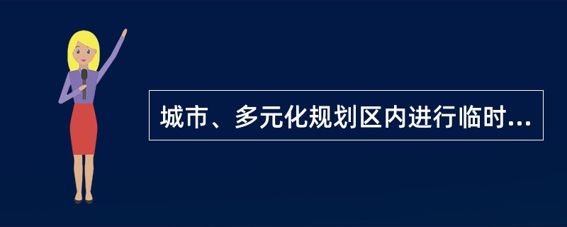 城市、多元化规划区内进行临时建设的，应当经（）批准。