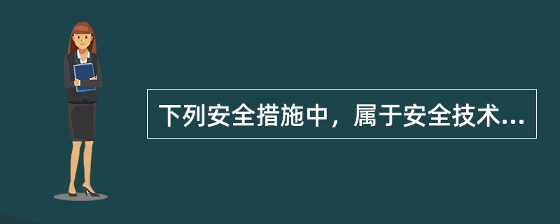 下列安全措施中，属于安全技术措施的有（）。