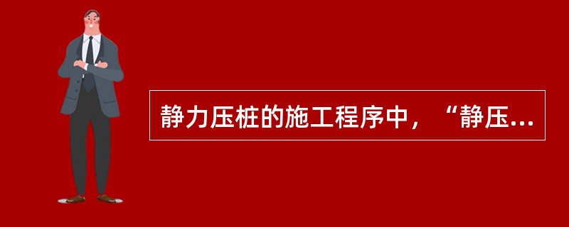 静力压桩的施工程序中，“静压沉桩”的上一道工序为（）。