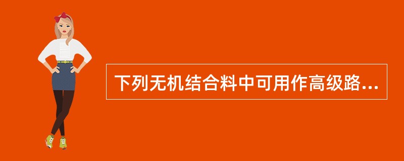 下列无机结合料中可用作高级路面基层的是( )。