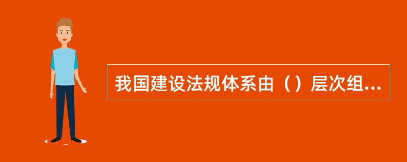 我国建设法规体系由（）层次组成。