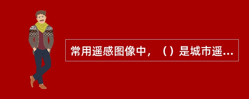 常用遥感图像中，（）是城市遥感最常用的信息。