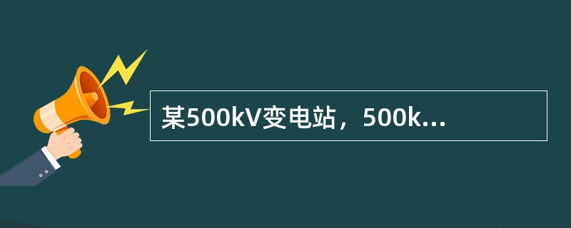 某500kV变电站，500kV配电装置拟采用悬吊管母、断路器三列式布置、主变压器低构架横穿进串的屋外中型配电装置；220kV配电装置采用悬吊管母、分相中型、断路器单列布置；35kV采用软母线中型布置，