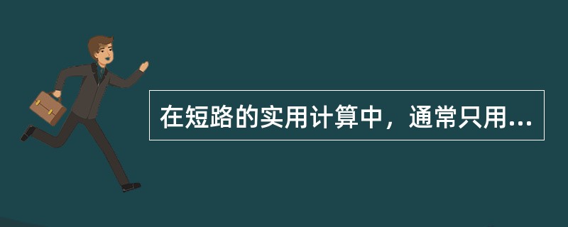 在短路的实用计算中，通常只用( )的有效值来计算短路功率。