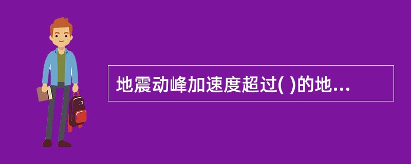 地震动峰加速度超过( )的地区，配电装置设计应按有关的抗震规定采取抗震措施。