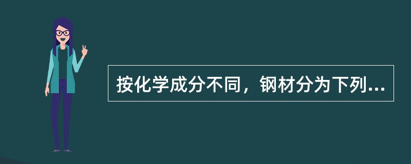 按化学成分不同，钢材分为下列哪两类是正确的？（）