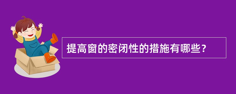 提高窗的密闭性的措施有哪些？