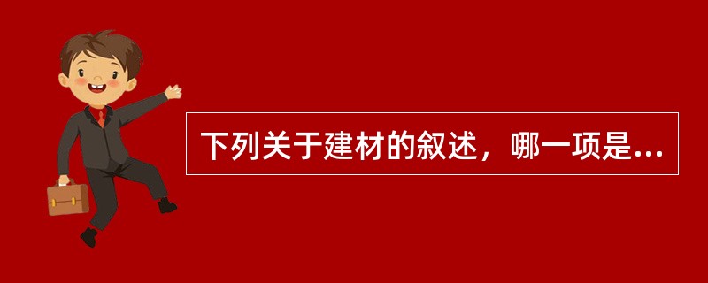 下列关于建材的叙述，哪一项是不对的？（）