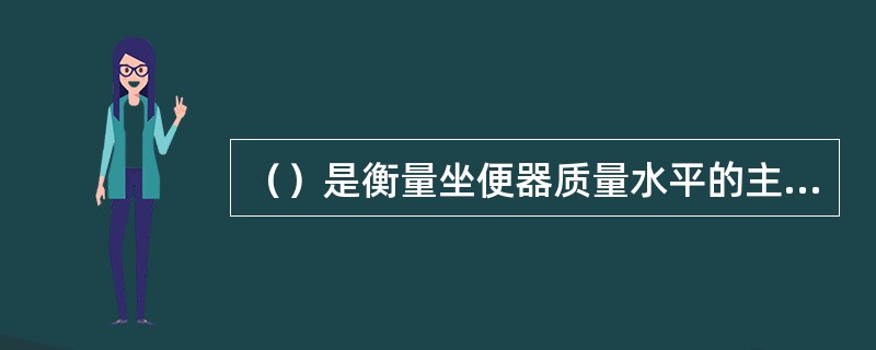（）是衡量坐便器质量水平的主要指标。