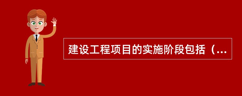 建设工程项目的实施阶段包括（）。