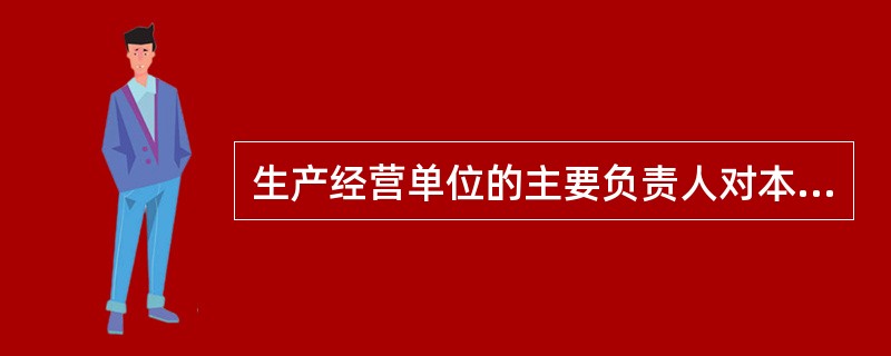 生产经营单位的主要负责人对本单位的安全生产工作全面负责。（）