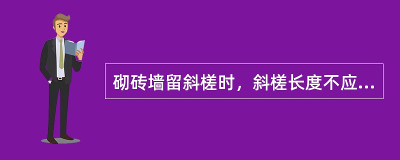 砌砖墙留斜槎时，斜槎长度不应小于高度的（）。