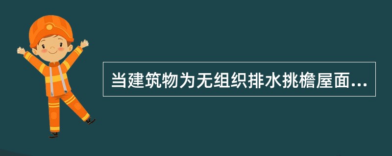 当建筑物为无组织排水挑檐屋面，建筑物墙脚处设置散水时其宽度应（）。