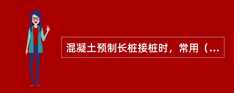 混凝土预制长桩接桩时，常用（）等接桩方法。