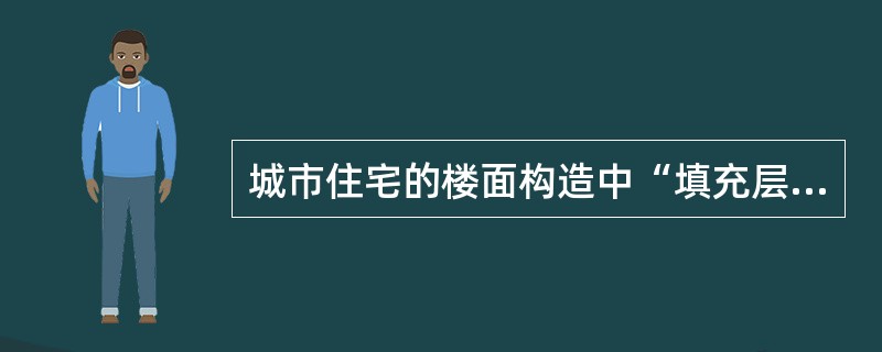 城市住宅的楼面构造中“填充层”厚度主要取决于（）。