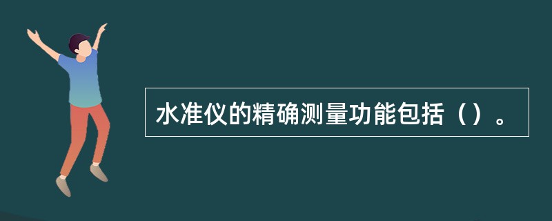 水准仪的精确测量功能包括（）。