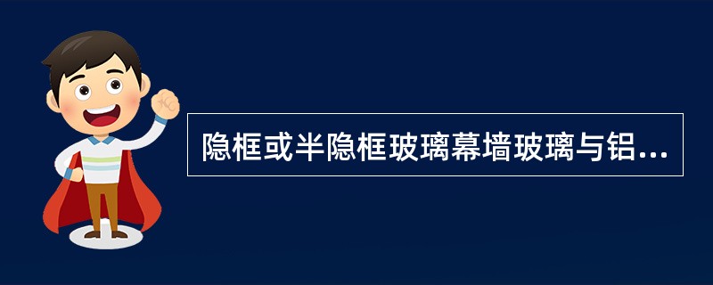 隐框或半隐框玻璃幕墙玻璃与铝合金之间采用哪种胶进行粘结？（）