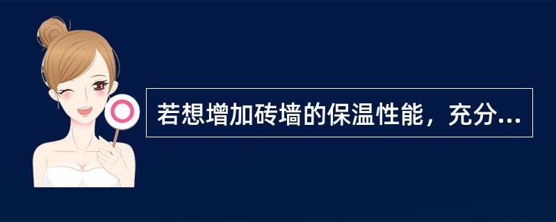 若想增加砖墙的保温性能，充分利用太阳能，采取下列哪一措施是不合理的（）。