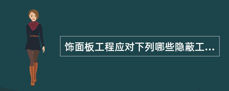 饰面板工程应对下列哪些隐蔽工程项目进行验收（）。