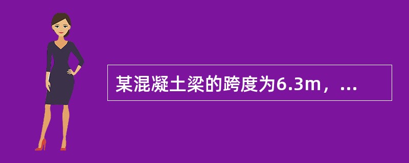 某混凝土梁的跨度为6.3m，采用木模板，钢支柱支模时其跨中起拱高度可为（）。