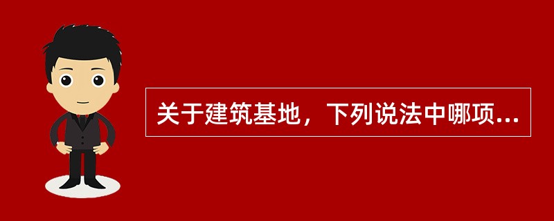 关于建筑基地，下列说法中哪项不妥？（）