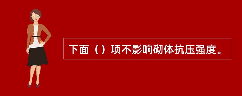 下面（）项不影响砌体抗压强度。