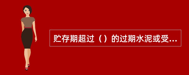 贮存期超过（）的过期水泥或受潮、结块的水泥，重新检定其强度等级，并且不允许用于重要工程中。