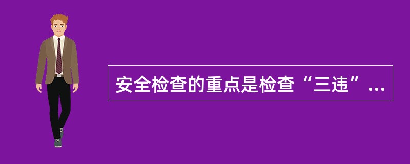 安全检查的重点是检查“三违”和（）。
