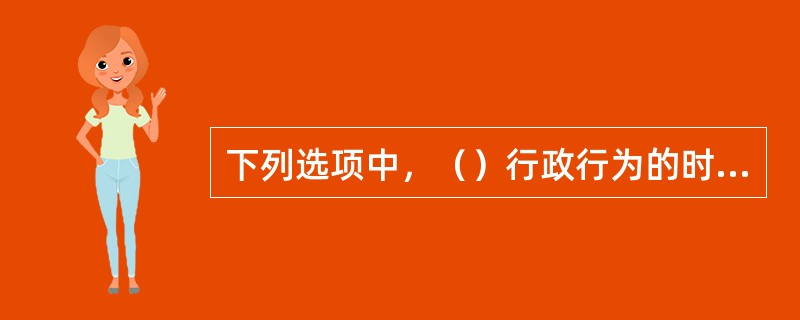 下列选项中，（）行政行为的时效不符合法律规定。