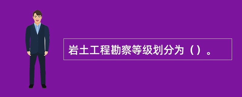 岩土工程勘察等级划分为（）。