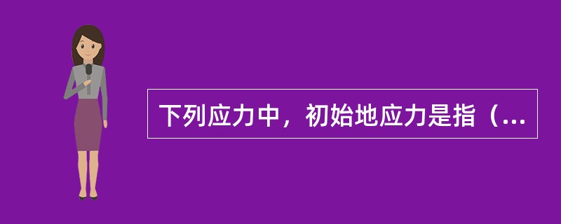 下列应力中，初始地应力是指（）。