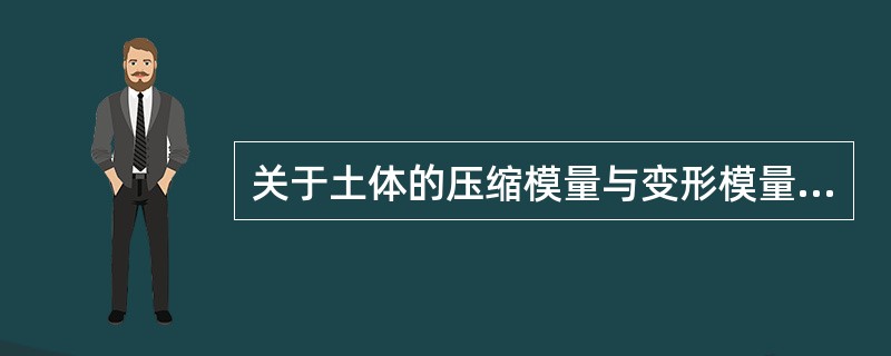 关于土体的压缩模量与变形模量，下述说法错误的有（）。